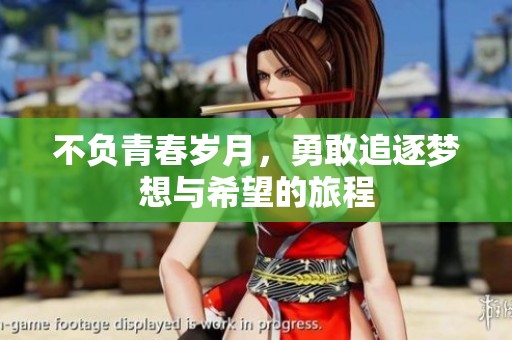 不负青春岁月，勇敢追逐梦想与希望的旅程