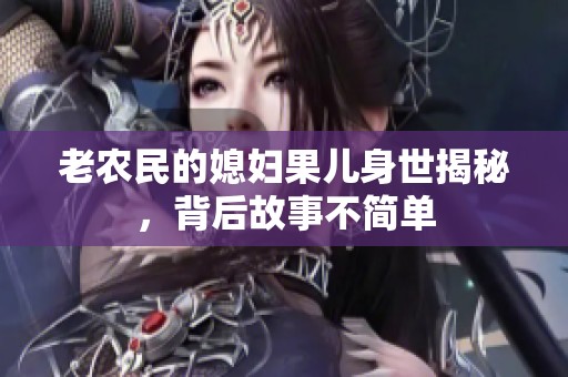 老农民的媳妇果儿身世揭秘，背后故事不简单