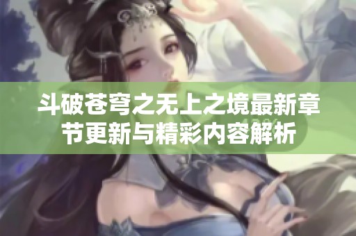 斗破苍穹之无上之境最新章节更新与精彩内容解析