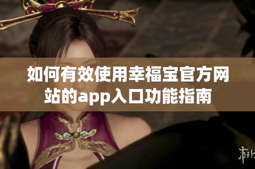 如何有效使用幸福宝官方网站的app入口功能指南