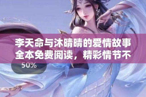 李天命与沐晴晴的爱情故事全本免费阅读，精彩情节不容错过
