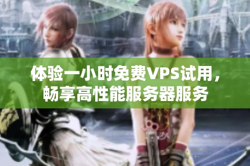 体验一小时免费VPS试用，畅享高性能服务器服务