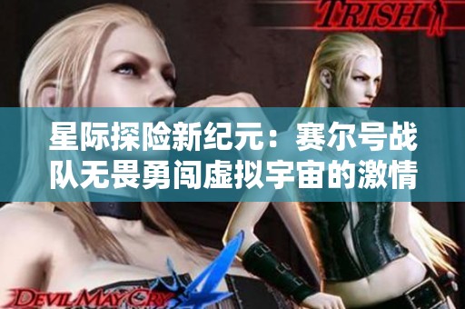星际探险新纪元：赛尔号战队无畏勇闯虚拟宇宙的激情之旅