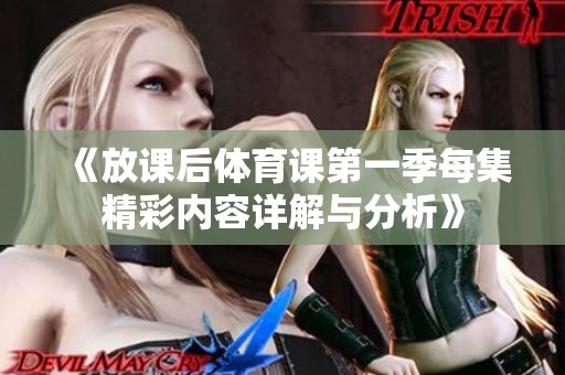 《放课后体育课第一季每集精彩内容详解与分析》