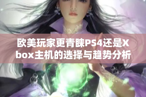 欧美玩家更青睐PS4还是Xbox主机的选择与趋势分析