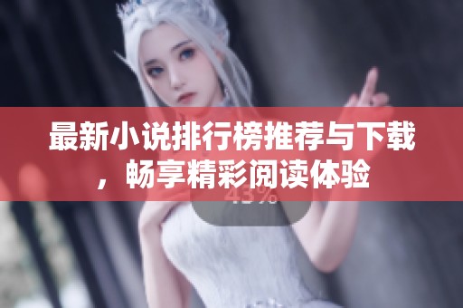 最新小说排行榜推荐与下载，畅享精彩阅读体验