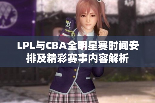 LPL与CBA全明星赛时间安排及精彩赛事内容解析