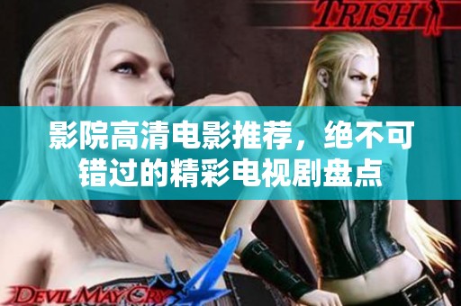 影院高清电影推荐，绝不可错过的精彩电视剧盘点