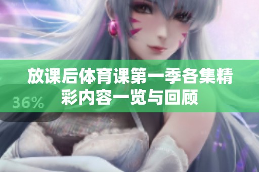 放课后体育课第一季各集精彩内容一览与回顾