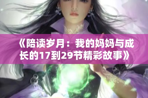 《陪读岁月：我的妈妈与成长的17到29节精彩故事》