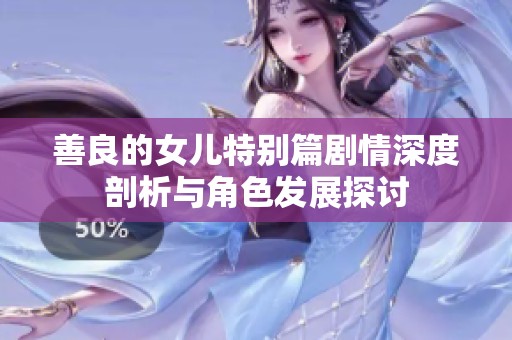 善良的女儿特别篇剧情深度剖析与角色发展探讨