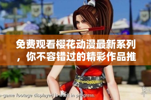 免费观看樱花动漫最新系列，你不容错过的精彩作品推荐