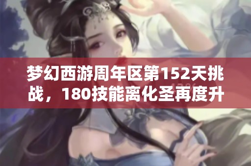 梦幻西游周年区第152天挑战，180技能离化圣再度升级分析
