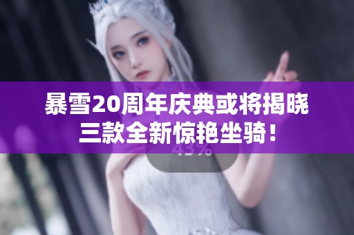 暴雪20周年庆典或将揭晓三款全新惊艳坐骑！