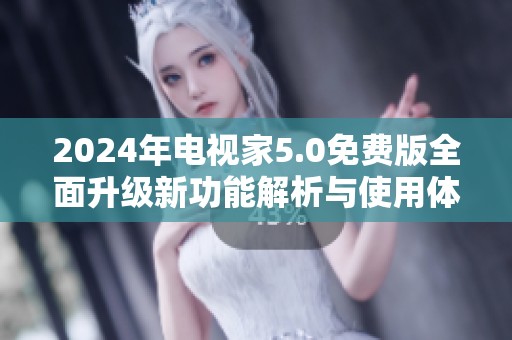 2024年电视家5.0免费版全面升级新功能解析与使用体验