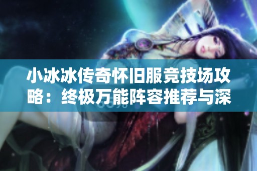 小冰冰传奇怀旧服竞技场攻略：终极万能阵容推荐与深入解析