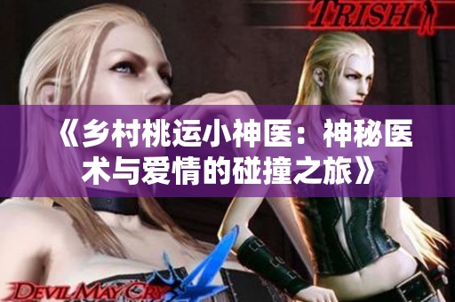 《乡村桃运小神医：神秘医术与爱情的碰撞之旅》