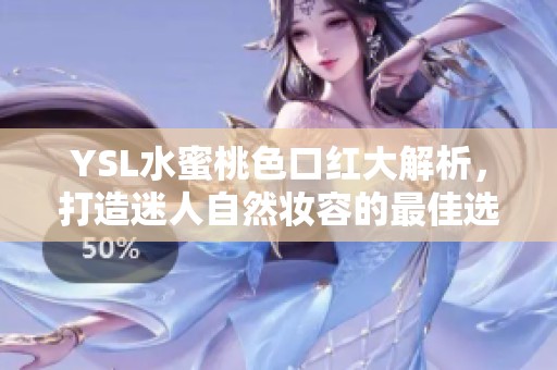 YSL水蜜桃色口红大解析，打造迷人自然妆容的最佳选择