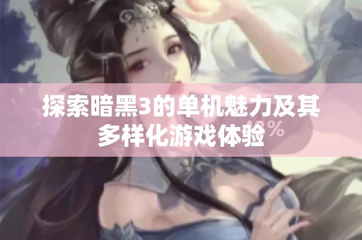 探索暗黑3的单机魅力及其多样化游戏体验