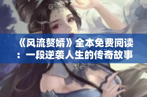《风流赘婿》全本免费阅读：一段逆袭人生的传奇故事