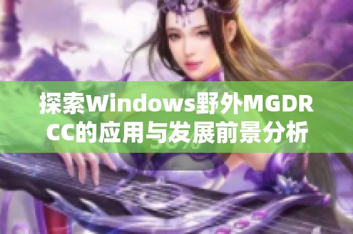 探索Windows野外MGDRCC的应用与发展前景分析