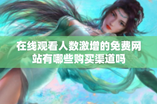 在线观看人数激增的免费网站有哪些购买渠道吗