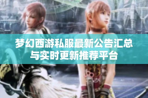 梦幻西游私服最新公告汇总与实时更新推荐平台