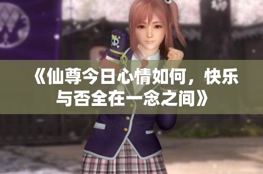 《仙尊今日心情如何，快乐与否全在一念之间》