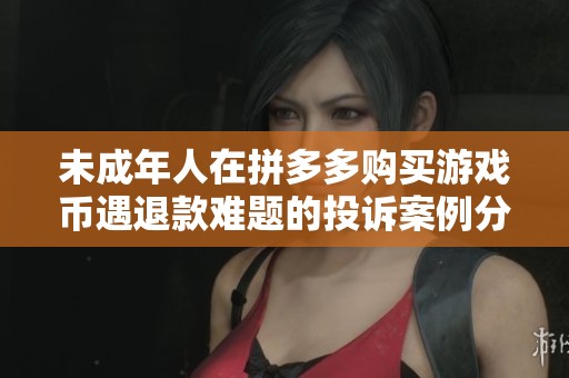 未成年人在拼多多购买游戏币遇退款难题的投诉案例分析