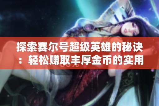 探索赛尔号超级英雄的秘诀：轻松赚取丰厚金币的实用技巧！