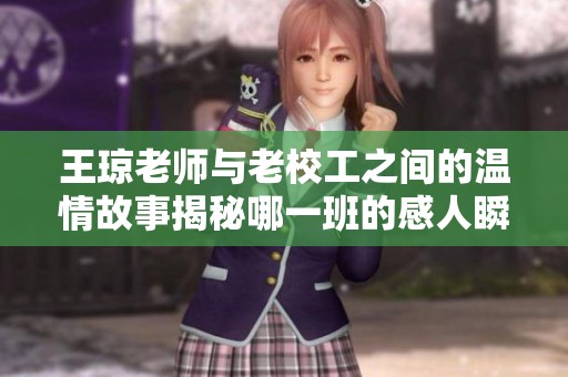 王琼老师与老校工之间的温情故事揭秘哪一班的感人瞬间