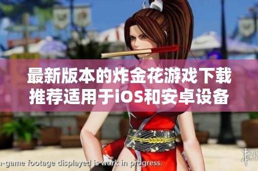 最新版本的炸金花游戏下载推荐适用于iOS和安卓设备