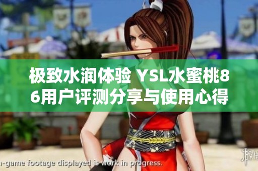 极致水润体验 YSL水蜜桃86用户评测分享与使用心得