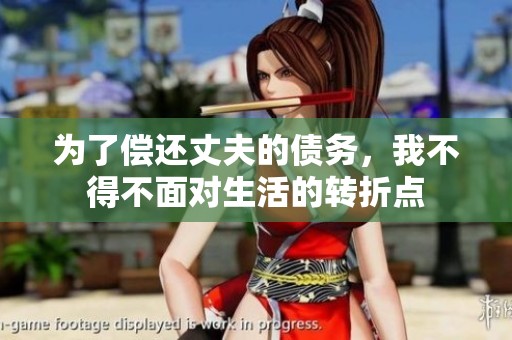 为了偿还丈夫的债务，我不得不面对生活的转折点