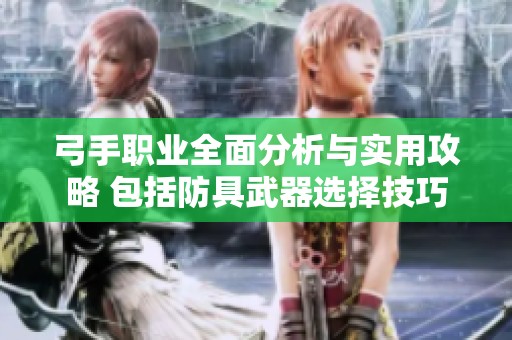 弓手职业全面分析与实用攻略 包括防具武器选择技巧