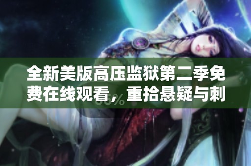 全新美版高压监狱第二季免费在线观看，重拾悬疑与刺激