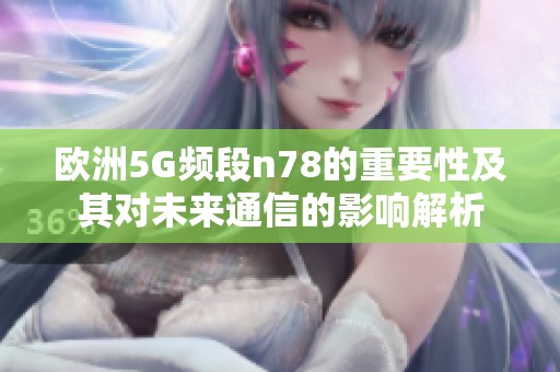 欧洲5G频段n78的重要性及其对未来通信的影响解析