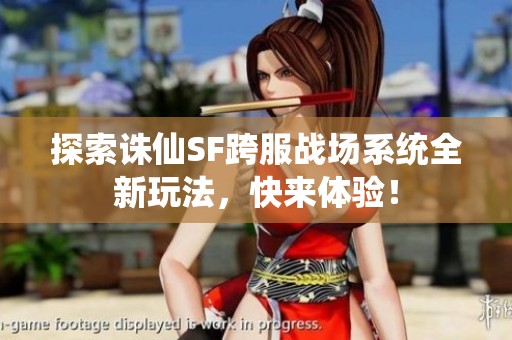 探索诛仙SF跨服战场系统全新玩法，快来体验！