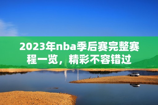 2023年nba季后赛完整赛程一览，精彩不容错过