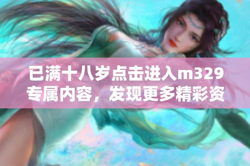 已满十八岁点击进入m329专属内容，发现更多精彩资讯