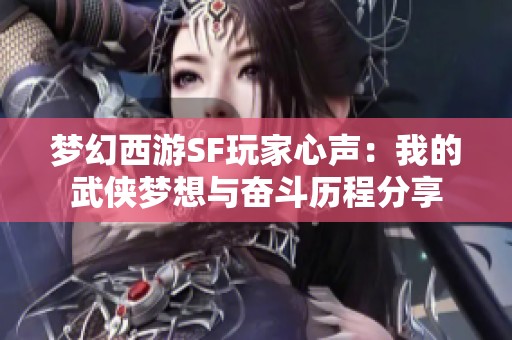 梦幻西游SF玩家心声：我的武侠梦想与奋斗历程分享