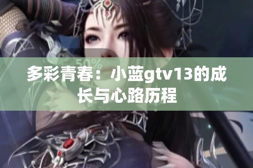 多彩青春：小蓝gtv13的成长与心路历程