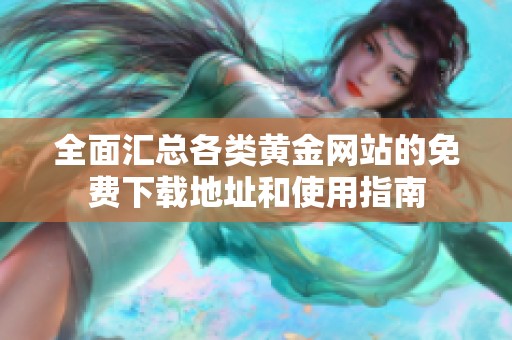 全面汇总各类黄金网站的免费下载地址和使用指南