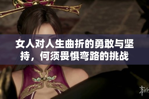 女人对人生曲折的勇敢与坚持，何须畏惧弯路的挑战