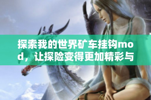 探索我的世界矿车挂钩mod，让探险变得更加精彩与便捷