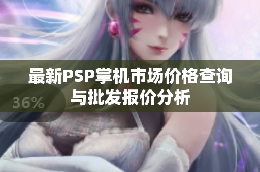 最新PSP掌机市场价格查询与批发报价分析