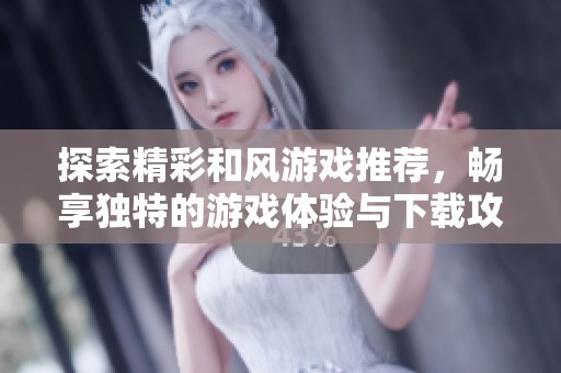 探索精彩和风游戏推荐，畅享独特的游戏体验与下载攻略