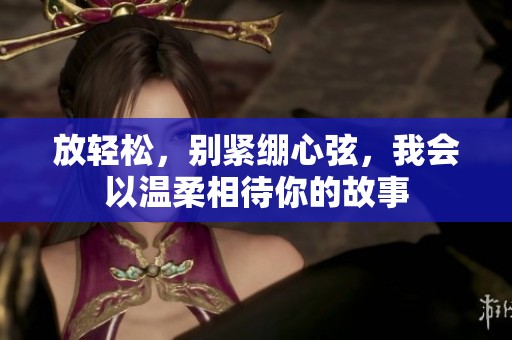 放轻松，别紧绷心弦，我会以温柔相待你的故事
