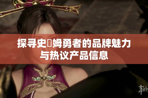 探寻史萊姆勇者的品牌魅力与热议产品信息