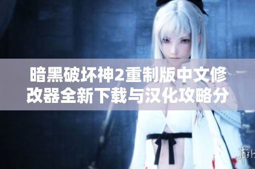 暗黑破坏神2重制版中文修改器全新下载与汉化攻略分享